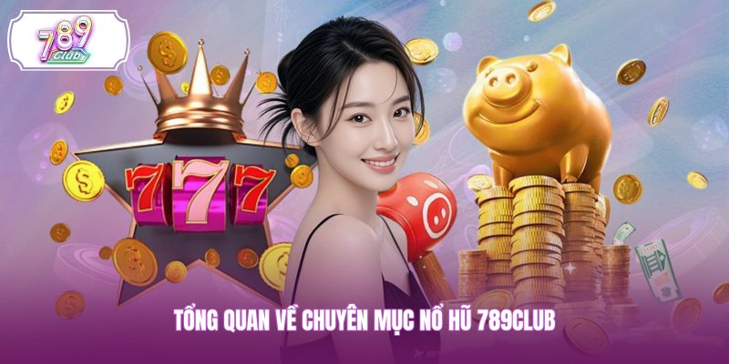 Tổng quan về chuyên mục nổ hũ 789CLUB